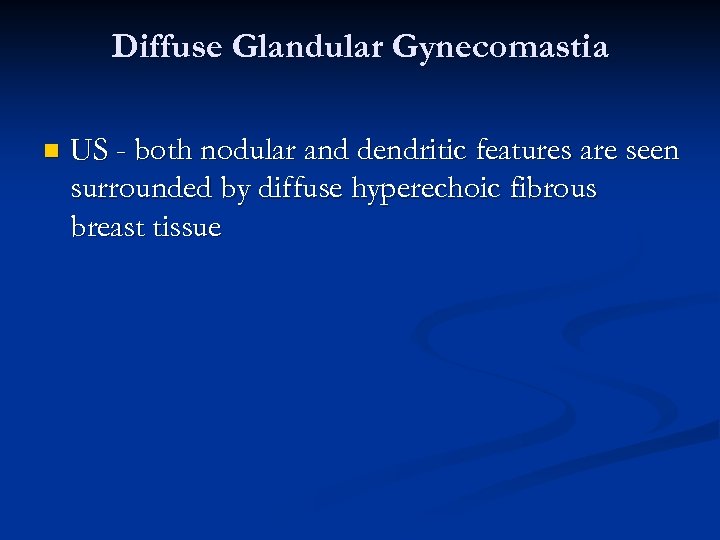 Diffuse Glandular Gynecomastia n US - both nodular and dendritic features are seen surrounded