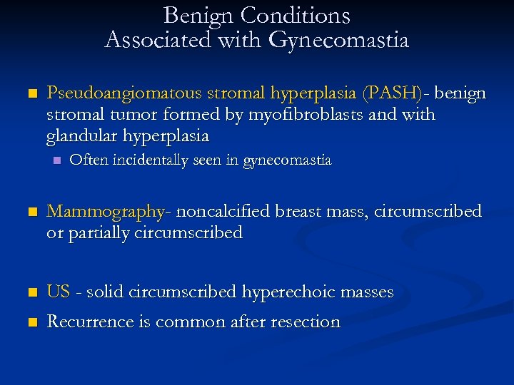 Benign Conditions Associated with Gynecomastia n Pseudoangiomatous stromal hyperplasia (PASH)- benign stromal tumor formed
