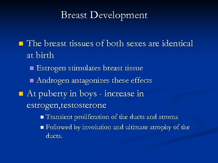 Breast Development n The breast tissues of both sexes are identical at birth Estrogen