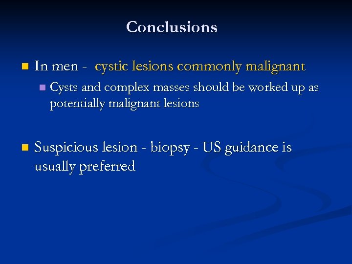 Conclusions n In men - cystic lesions commonly malignant n n Cysts and complex