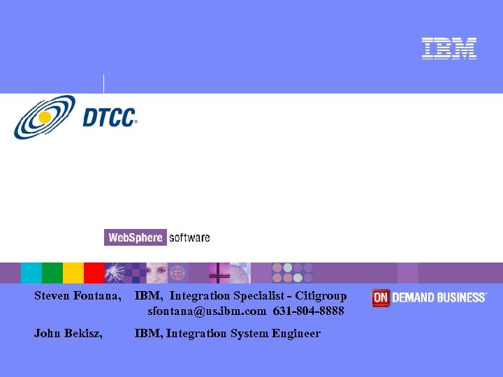Steven Fontana, IBM, Integration Specialist - Citigroup sfontana@us. ibm. com 631 -804 -8888 John