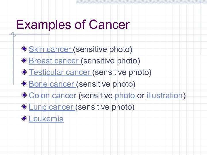 Examples of Cancer Skin cancer (sensitive photo) Breast cancer (sensitive photo) Testicular cancer (sensitive