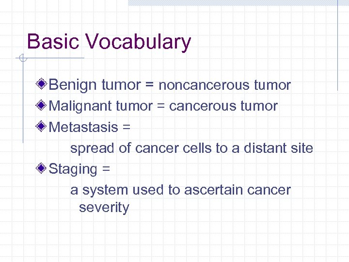 Basic Vocabulary Benign tumor = noncancerous tumor Malignant tumor = cancerous tumor Metastasis =