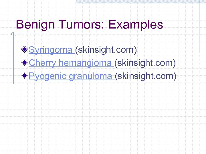 Benign Tumors: Examples Syringoma (skinsight. com) Cherry hemangioma (skinsight. com) Pyogenic granuloma (skinsight. com)