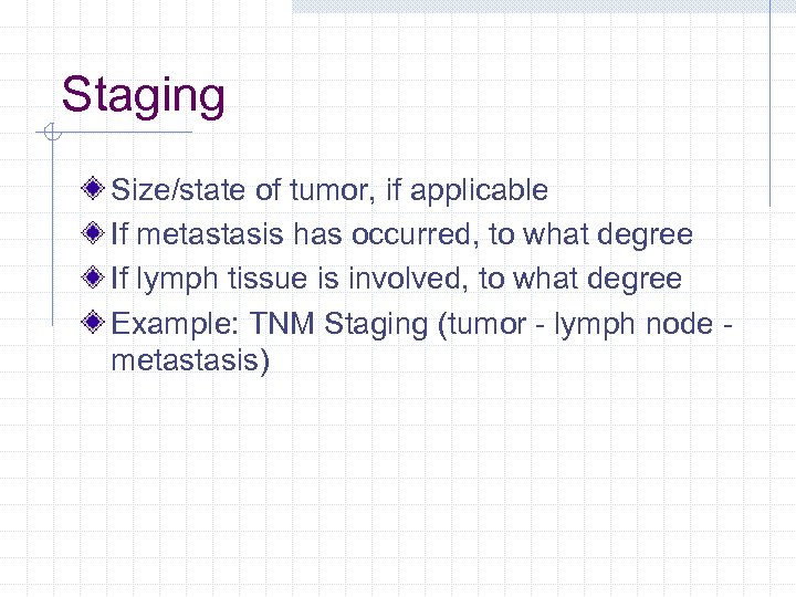 Staging Size/state of tumor, if applicable If metastasis has occurred, to what degree If