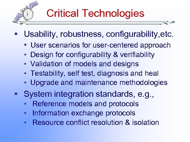 Critical Technologies § Usability, robustness, configurability, etc. • User scenarios for user-centered approach •