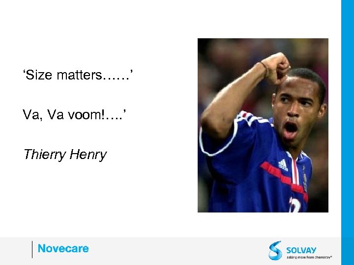 ‘Size matters……’ Va, Va voom!…. ’ Thierry Henry 