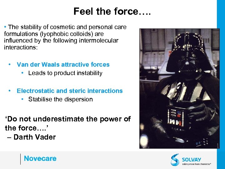 Feel the force…. • The stability of cosmetic and personal care formulations (lyophobic colloids)