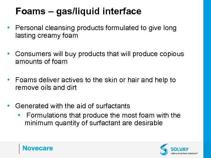 Foams – gas/liquid interface • Personal cleansing products formulated to give long lasting creamy