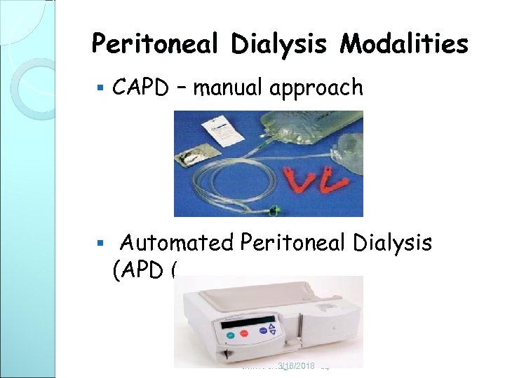 Peritoneal Dialysis Modalities § CAPD – manual approach § Automated Peritoneal Dialysis (APD (
