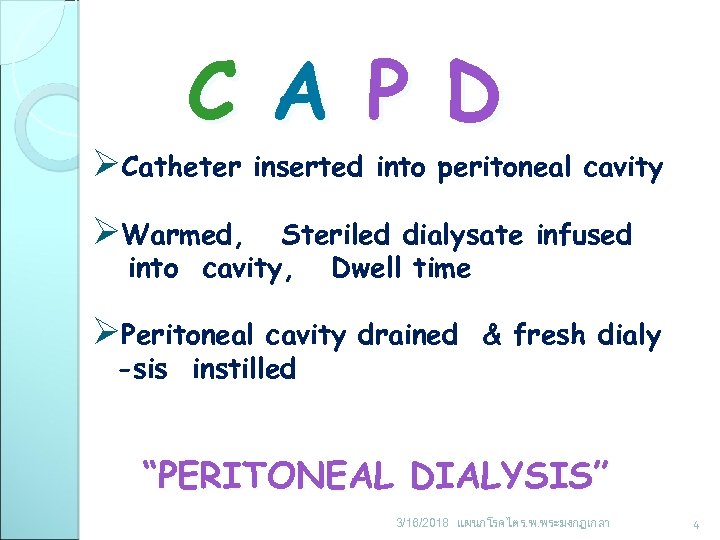C A P D ØCatheter inserted into peritoneal cavity ØWarmed, Steriled dialysate infused into