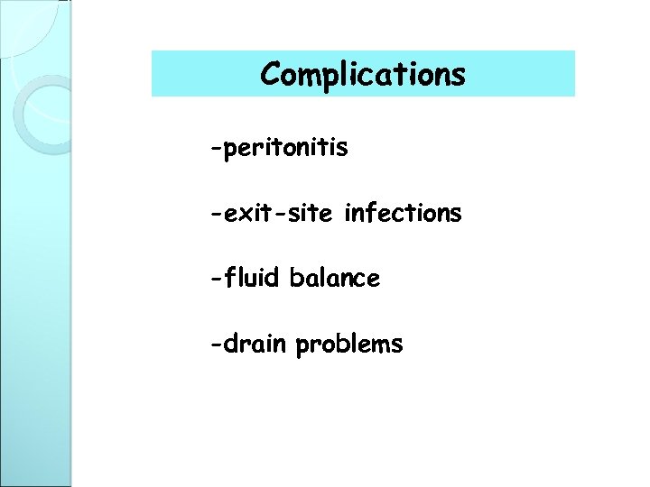 Complications -peritonitis -exit-site infections -fluid balance -drain problems 