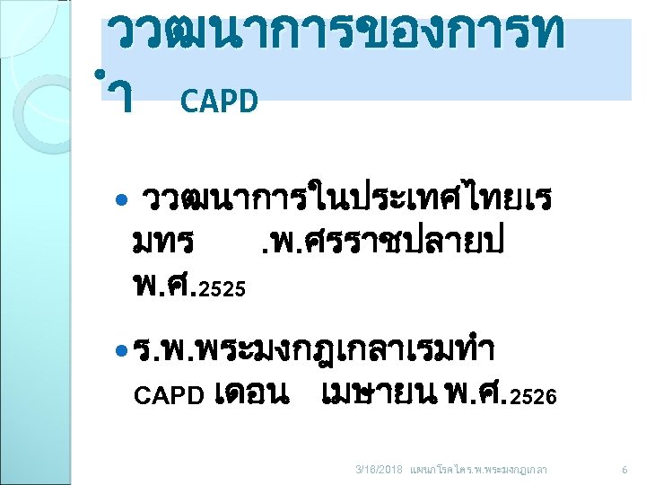ววฒนาการของการท ำ CAPD ววฒนาการในประเทศไทยเร มทร. พ. ศรราชปลายป พ. ศ. 2525 ร. พ. พระมงกฎเกลาเรมทำ CAPD
