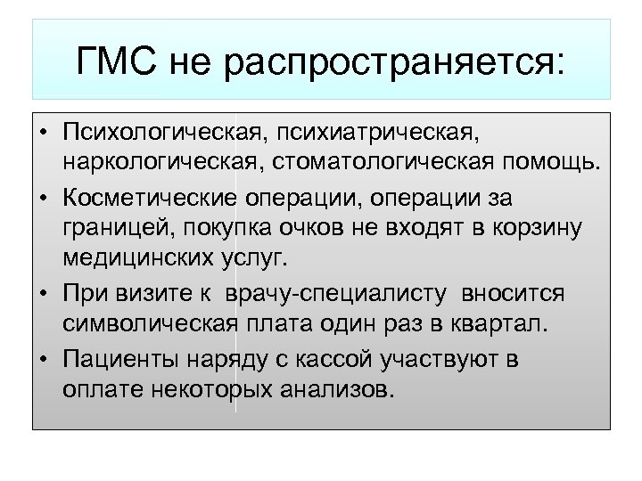ГМС не распространяется: • Психологическая, психиатрическая, наркологическая, стоматологическая помощь. • Косметические операции, операции за
