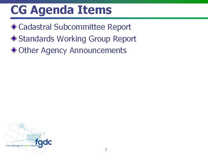 CG Agenda Items Cadastral Subcommittee Report Standards Working Group Report Other Agency Announcements 3