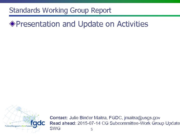 Standards Working Group Report Presentation and Update on Activities Contact: Julie Binder Maitra, FGDC,