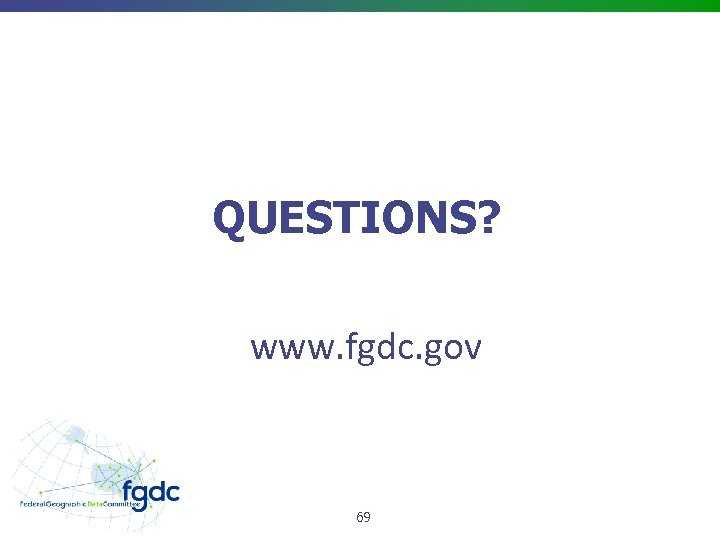 QUESTIONS? www. fgdc. gov 69 
