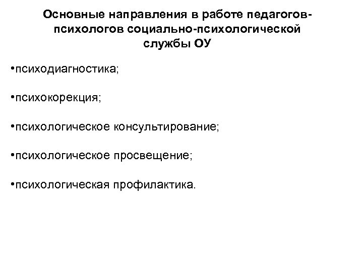 Основные направления в работе педагоговпсихологов социально-психологической службы ОУ • психодиагностика; • психокорекция; • психологическое