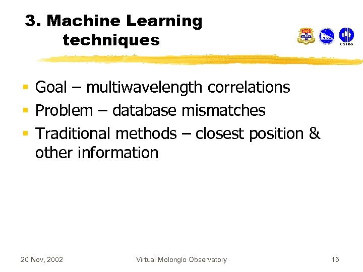 3. Machine Learning techniques § Goal – multiwavelength correlations § Problem – database mismatches