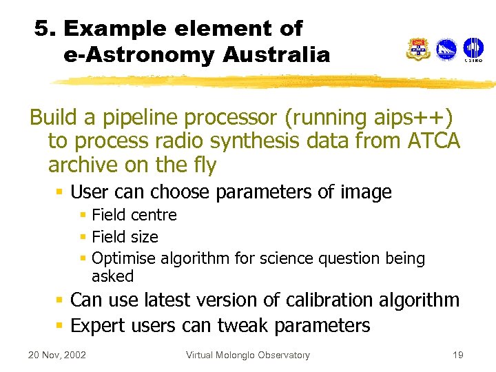 5. Example element of e-Astronomy Australia Build a pipeline processor (running aips++) to process