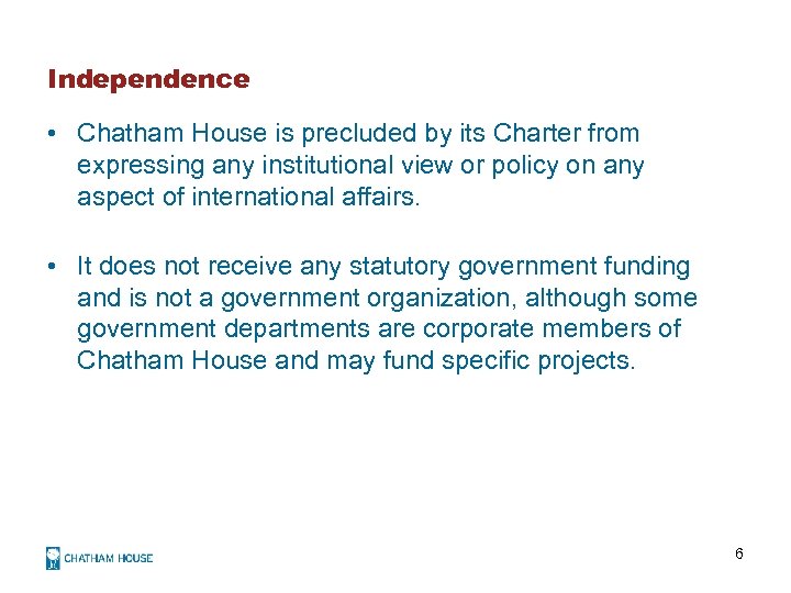 Independence • Chatham House is precluded by its Charter from expressing any institutional view