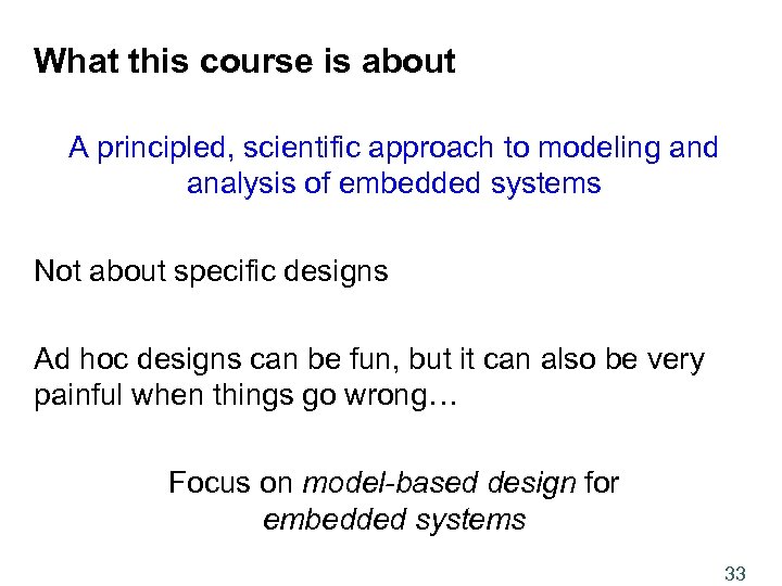 What this course is about A principled, scientific approach to modeling and analysis of