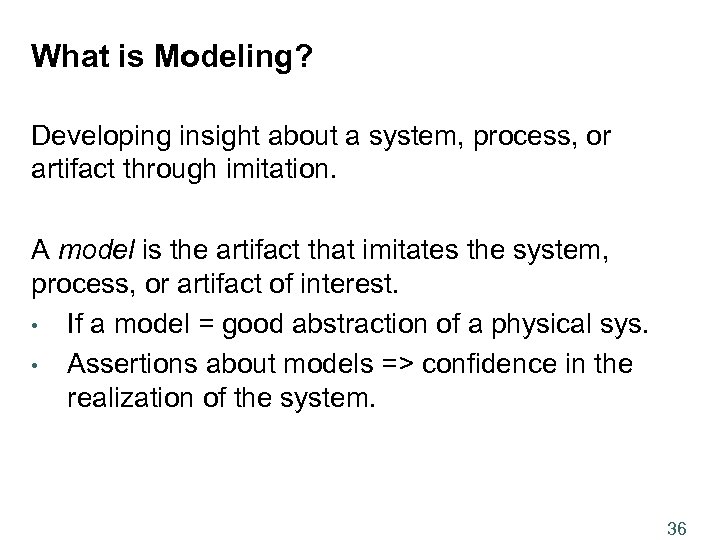 What is Modeling? Developing insight about a system, process, or artifact through imitation. A