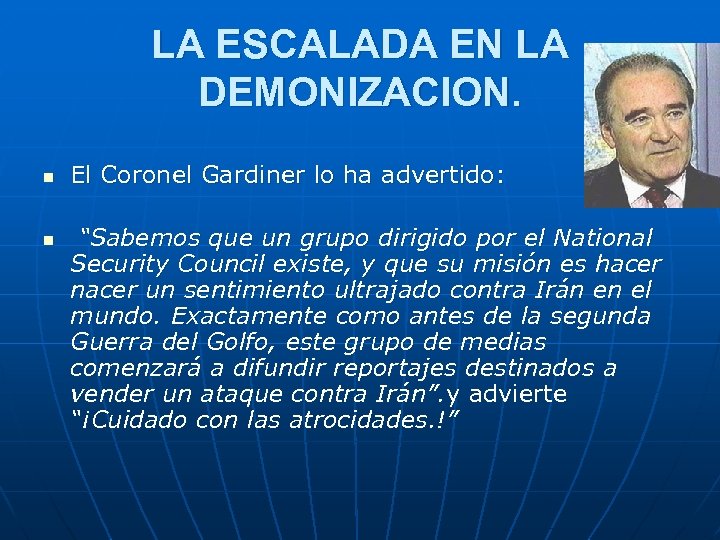 LA ESCALADA EN LA DEMONIZACION. n n El Coronel Gardiner lo ha advertido: “Sabemos