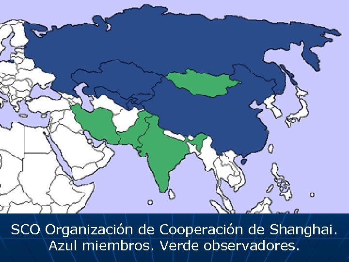 SCO Organización de Cooperación de Shanghai. Azul miembros. Verde observadores. 