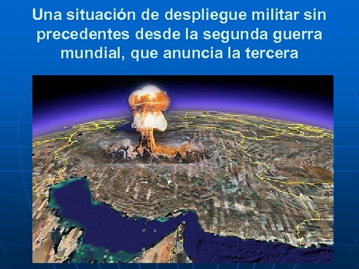 Una situación de despliegue militar sin precedentes desde la segunda guerra mundial, que anuncia