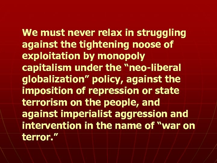 We must never relax in struggling against the tightening noose of exploitation by monopoly