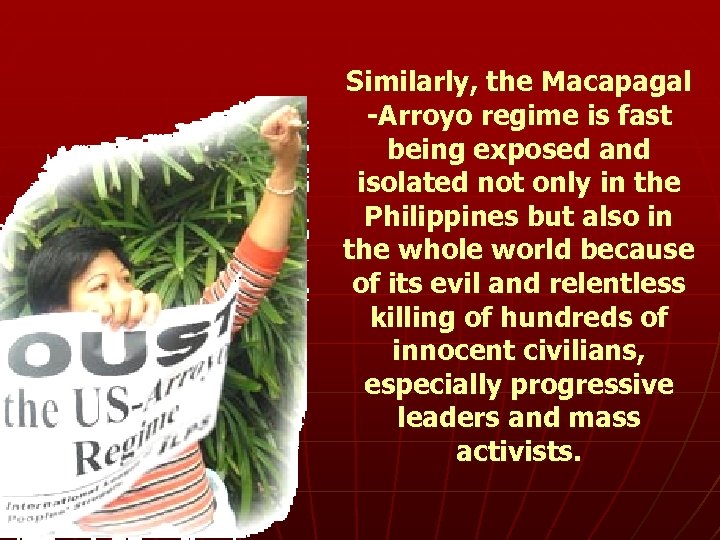 Similarly, the Macapagal -Arroyo regime is fast being exposed and isolated not only in