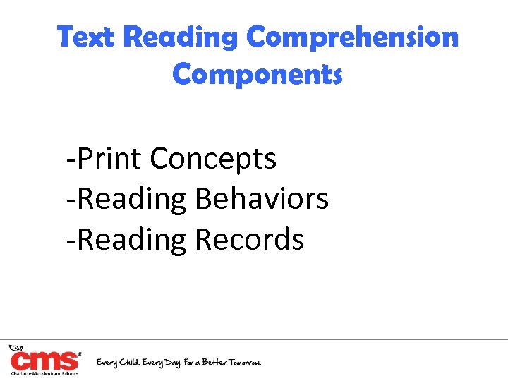 Text Reading Comprehension Components -Print Concepts -Reading Behaviors -Reading Records 