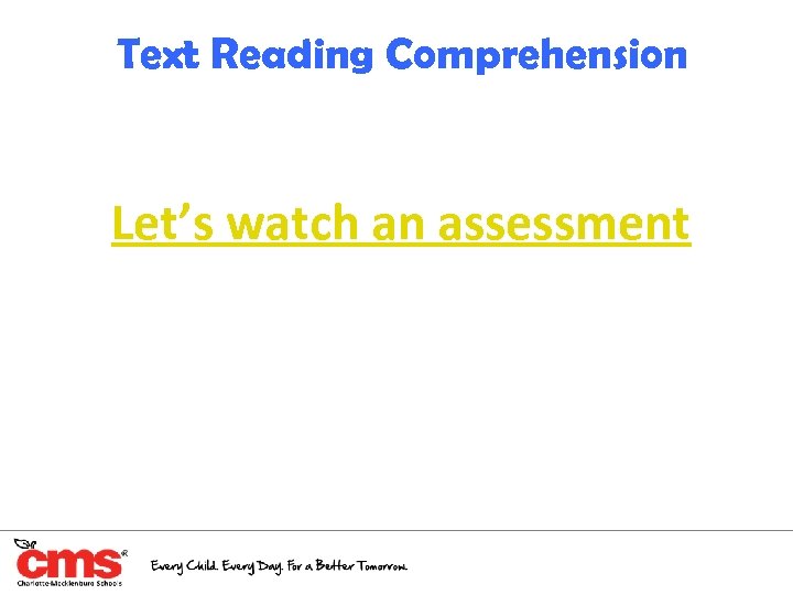 Text Reading Comprehension Let’s watch an assessment 