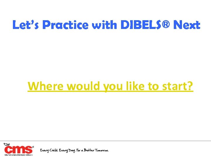 Let’s Practice with DIBELS® Next Where would you like to start? 