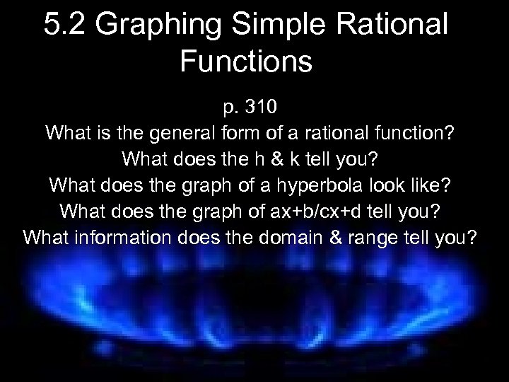 5. 2 Graphing Simple Rational Functions p. 310 What is the general form of