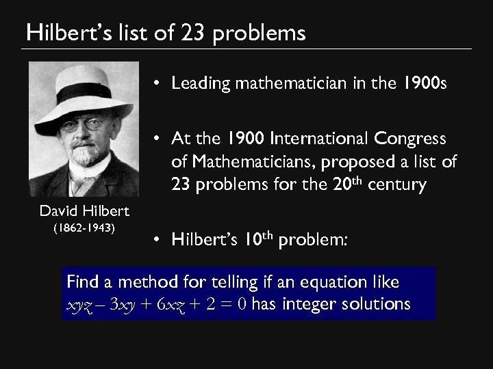 Hilbert’s list of 23 problems • Leading mathematician in the 1900 s • At