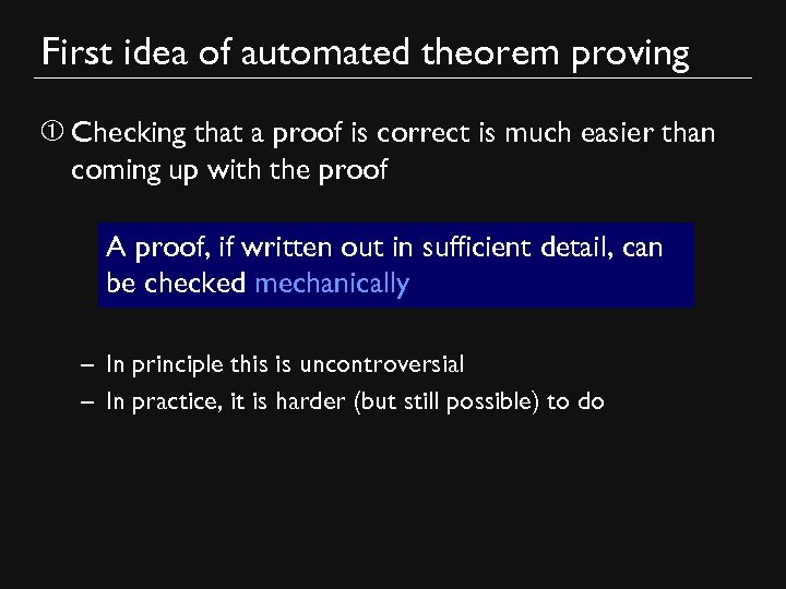 First idea of automated theorem proving ➀ • Checking that a proof is correct