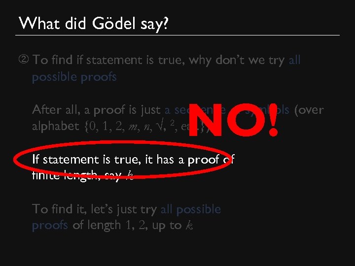 What did Gödel say? ➁ • To find if statement is true, why don’t