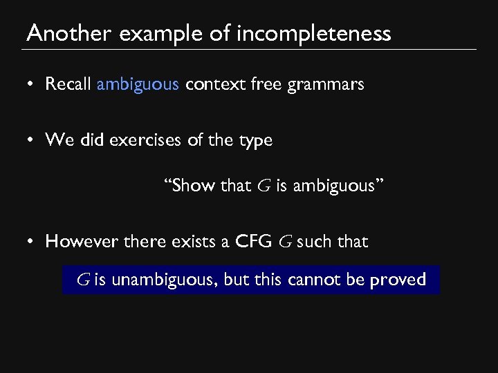 Another example of incompleteness • Recall ambiguous context free grammars • We did exercises