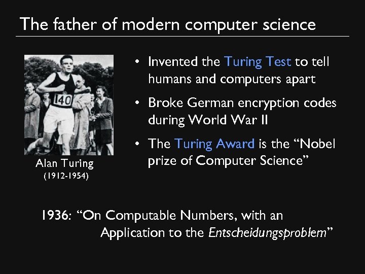 The father of modern computer science • Invented the Turing Test to tell humans