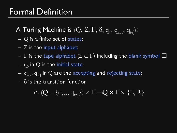 Formal Definition A Turing Machine is (Q, , q 0, qacc, qrej): – –