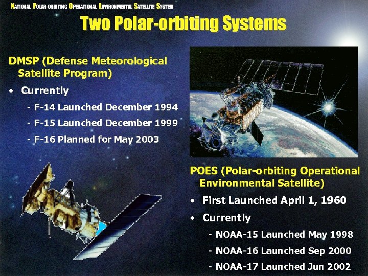 NATIONAL POLAR-ORBITING OPERATIONAL ENVIRONMENTAL SATELLITE SYSTEM Two Polar-orbiting Systems DMSP (Defense Meteorological Satellite Program)