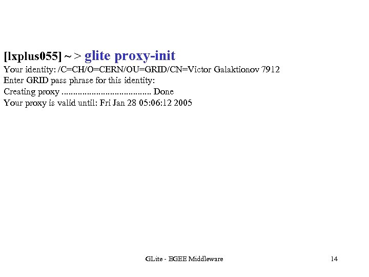 [lxplus 055] ~ > glite proxy-init Your identity: /C=CH/O=CERN/OU=GRID/CN=Victor Galaktionov 7912 Enter GRID pass