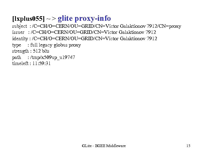 [lxplus 055] ~ > glite proxy-info subject : /C=CH/O=CERN/OU=GRID/CN=Victor Galaktionov 7912/CN=proxy issuer : /C=CH/O=CERN/OU=GRID/CN=Victor