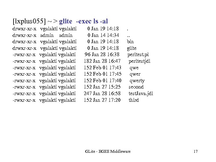 [lxplus 055] ~ > glite -exec ls -al drwxr-xr-x -rwxr-xr-x -rwxr-xr-x vgalakti admin vgalakti