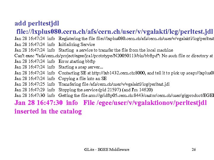 add perltestjdl file: //lxplus 080. cern. ch/afs/cern. ch/user/v/vgalakti/lcg/perltest. jdl Jan 28 16: 47: 24