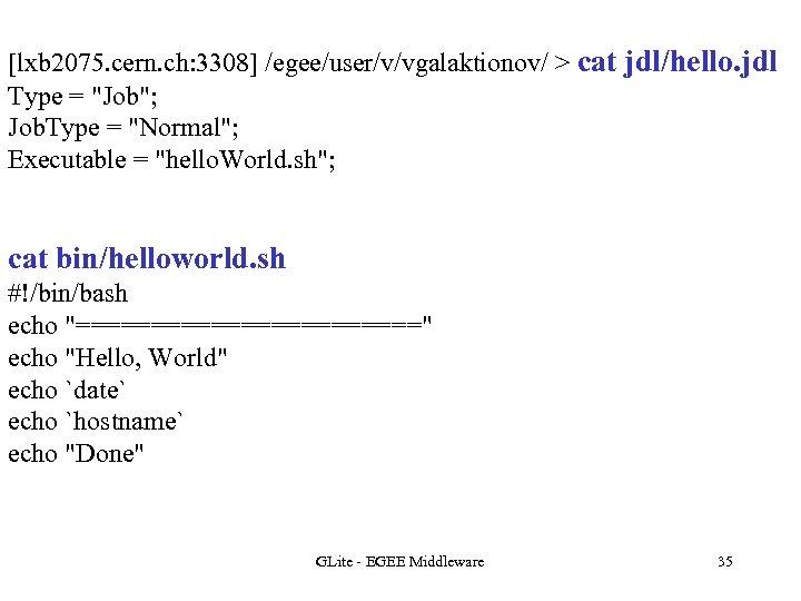 [lxb 2075. cern. ch: 3308] /egee/user/v/vgalaktionov/ > cat jdl/hello. jdl Type = 