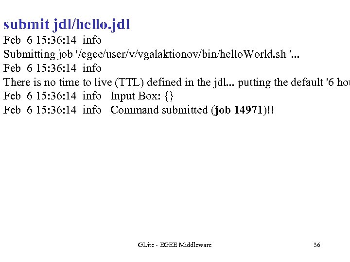 submit jdl/hello. jdl Feb 6 15: 36: 14 info Submitting job '/egee/user/v/vgalaktionov/bin/hello. World. sh