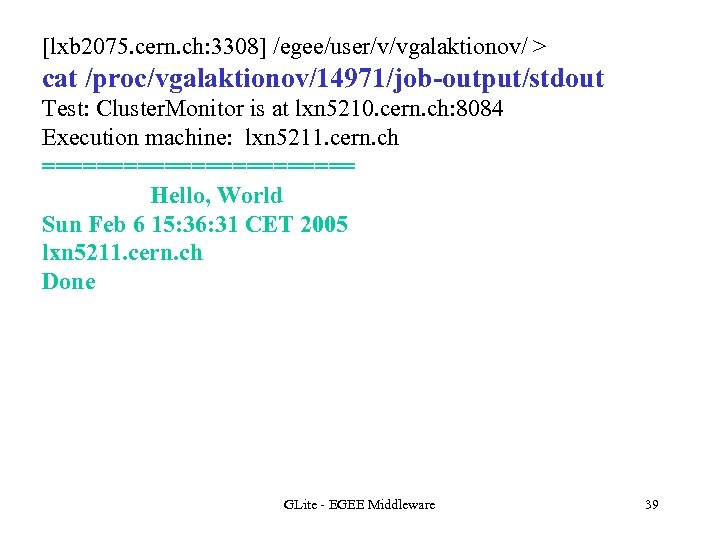 [lxb 2075. cern. ch: 3308] /egee/user/v/vgalaktionov/ > cat /proc/vgalaktionov/14971/job-output/stdout Test: Cluster. Monitor is at